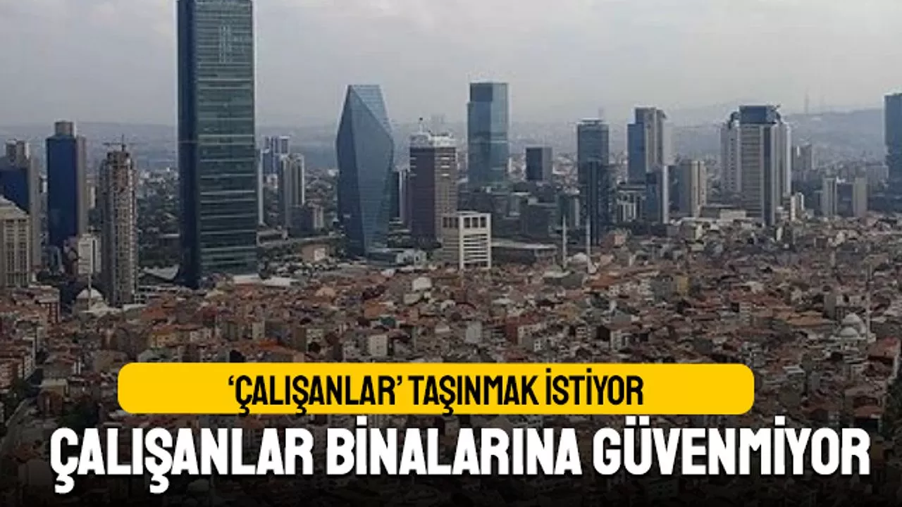 Çalışanlar, deprem endişesi sebebiyle iş yerini değiştirmek istiyor