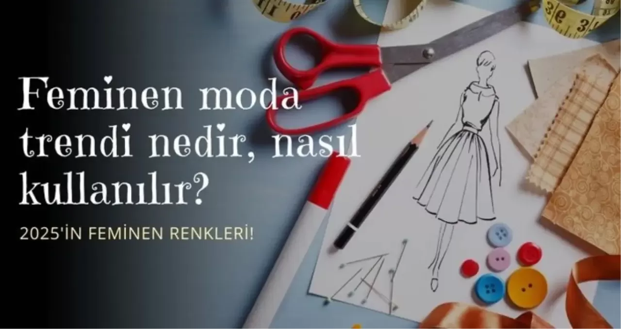 Feminen moda trendlerinin en güncel şekli nedir, nasıl takip edilir? Feminen renklerin moda dünyasındaki yeri nelerdir?