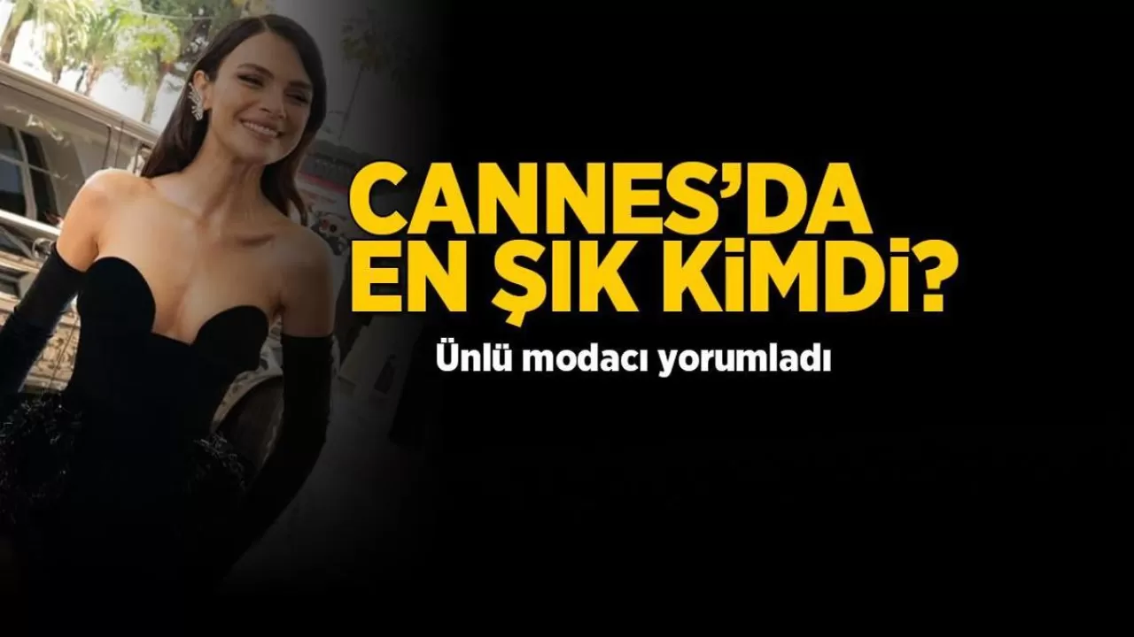 Moda dünyasının ünlü ismi Cannes Film Festivali'nde dikkat çeken isimleri değerlendirdi! Hande Erçel, Sinem Ünsal ve Dilan Çiçek Deniz...