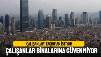 Çalışanlar, deprem endişesi sebebiyle iş yerini değiştirmek istiyor