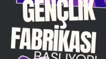 GENÇLİK FABRİKASI BAŞLIYOR!