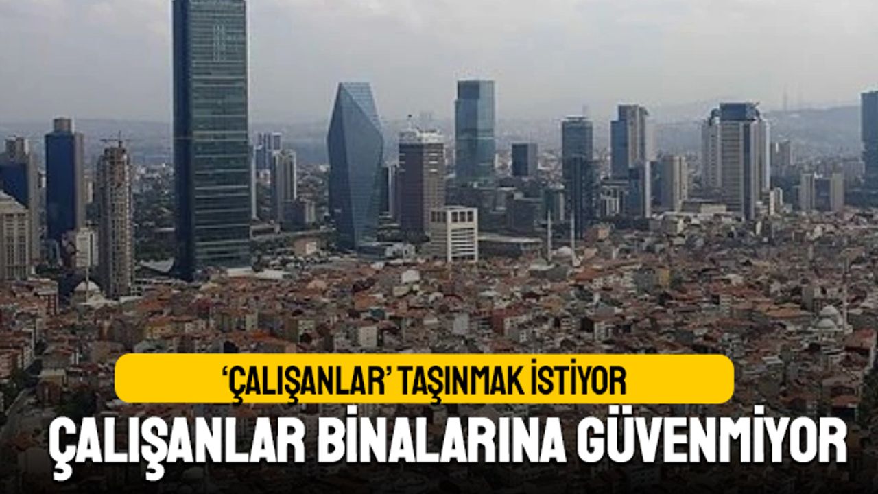 Çalışanlar, deprem endişesi sebebiyle iş yerini değiştirmek istiyor