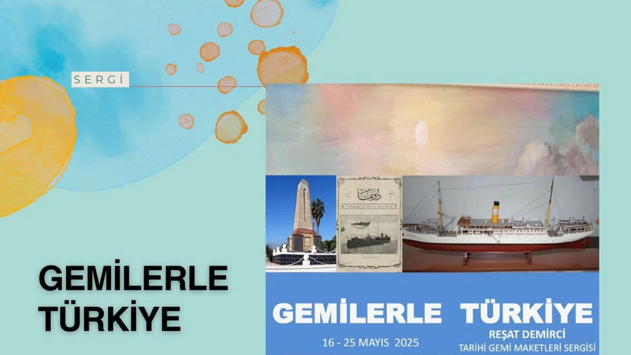 Türkiye'nin Denizcilik Mirası: 'Gemilerle Türkiye' Sergisi 16 Mayıs'ta Ziyarete Açılıyor